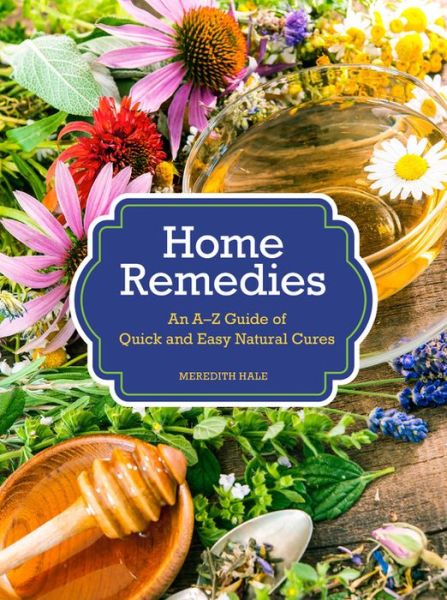 Cover for Meredith Hale · Home Remedies: An A-Z Guide of Quick And Easy Natural Cures (Hardcover Book) (2020)