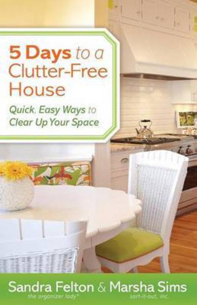 5 Days to a Clutter–Free House – Quick, Easy Ways to Clear Up Your Space - Sandra Felton - Bøger - Baker Publishing Group - 9780800721077 - 1. februar 2013