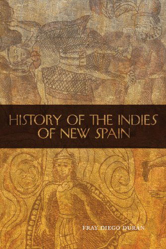 Cover for Fray Diego Duran · History of the Indies of New Spain - The Civilization of the American Indian Series (Paperback Book) (2010)