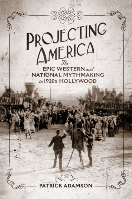 Cover for Patrick Adamson · Projecting America Volume 3: The Epic Western and National Mythmaking in 1920s Hollywood - The Popular West (Hardcover Book) (2025)