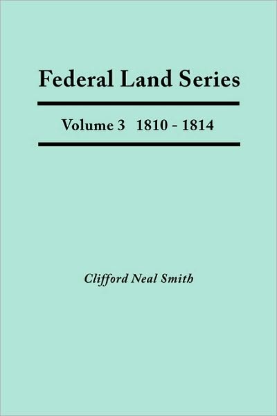 Cover for Clifford Neal Smith · Federal Land Series. a Calendar of Archival Materials on the Land Patents Issued by the United States Government, with Subject, Tract, and Name Indexes. Volume 3: 1810-1814 (Paperback Book) (2010)
