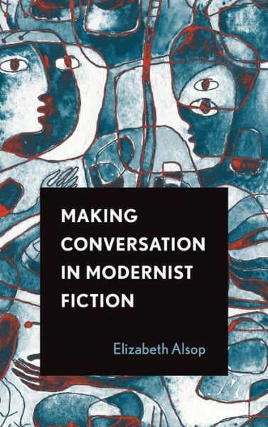 Cover for Elizabeth Alsop · Making Conversation in Modernist Fiction - Theory Interpretation Narrativ (Gebundenes Buch) (2019)