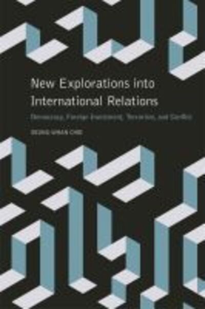Cover for Seung-whan Choi · New Explorations into International Relations: Democracy, Foreign Investment, Terrorism, and Conflict - Studies in Security and International Affairs (Hardcover Book) (2016)