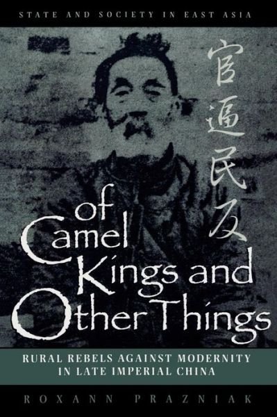 Cover for Roxann Prazniak · Of Camel Kings and Other Things: Rural Rebels Against Modernity in Late Imperial China - State &amp; Society in East Asia (Paperback Book) (1999)