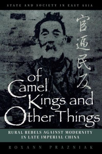 Cover for Roxann Prazniak · Of Camel Kings and Other Things: Rural Rebels Against Modernity in Late Imperial China - State &amp; Society in East Asia (Taschenbuch) (1999)