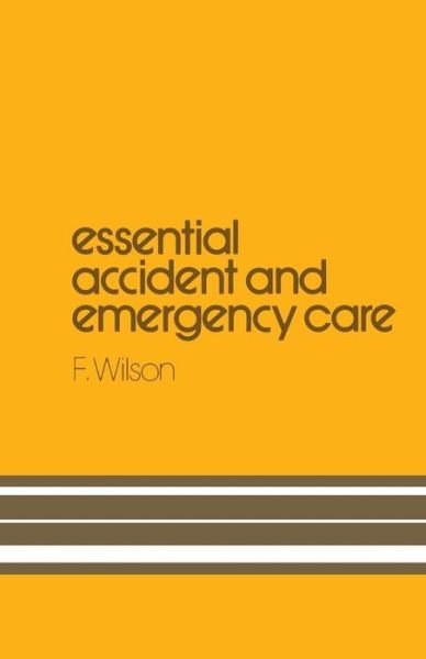 Cover for H Wilson · Essential Accident and Emergency Care (Pocketbok) [Softcover reprint of the original 1st ed. 1981 edition] (1981)