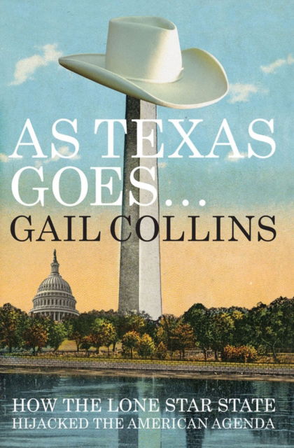 Cover for Gail Collins · As Texas Goes...: How the Lone Star State Hijacked the American Agenda (Hardcover Book) (2012)