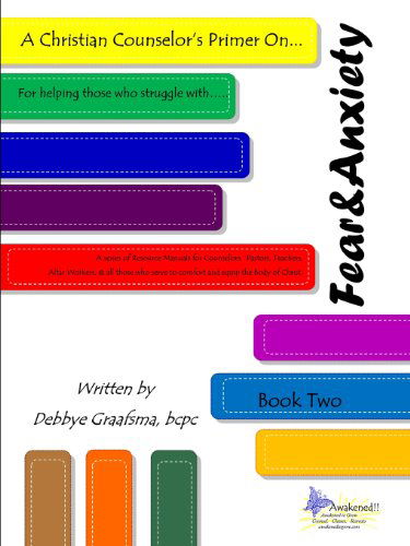 A Christian Counselor's Primer On.... Book Two; Fear and Anxiety - Mcc Bcpc Debbye Graafsma - Kirjat - Awakened to Grow - 9780985268077 - keskiviikko 12. helmikuuta 2014