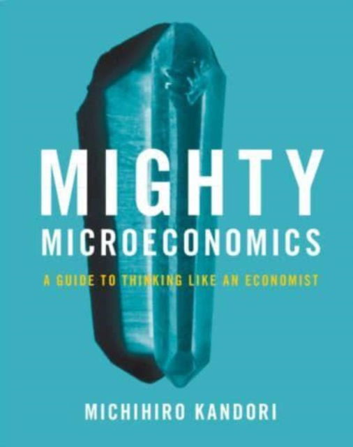 Cover for Kandori, Michihiro (University of Tokyo) · Mighty Microeconomics: A Guide to Thinking Like An Economist (Hardcover Book) (2023)