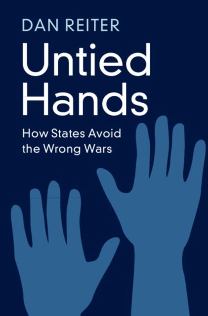 Cover for Reiter, Dan (Emory University, Atlanta) · Untied Hands: How States Avoid the Wrong Wars (Paperback Book) (2025)