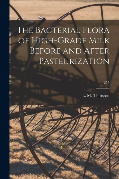 Cover for L M (Lloyd Massena) 1900- Thurston · The Bacterial Flora of High-grade Milk Before and After Pasteurization; 255 (Pocketbok) (2021)