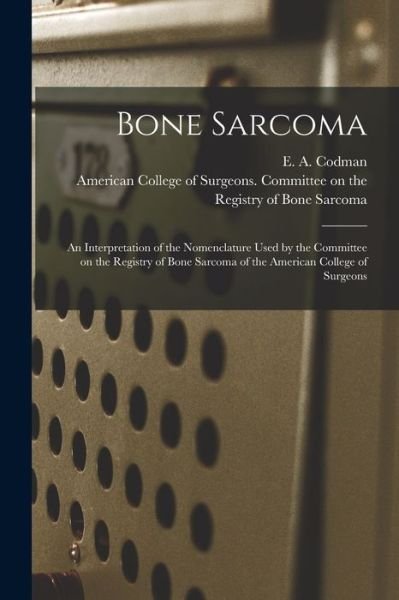 Cover for E a (Ernest Amory) 1869-19 Codman · Bone Sarcoma (Taschenbuch) (2021)