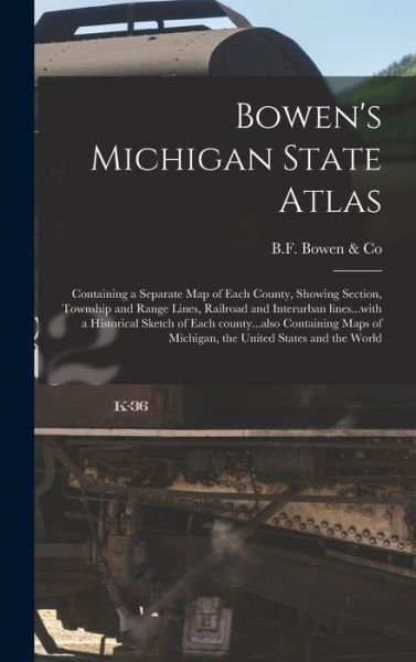 Cover for B F Bowen &amp; Co · Bowen's Michigan State Atlas: Containing a Separate Map of Each County, Showing Section, Township and Range Lines, Railroad and Interurban Lines...with a Historical Sketch of Each County...also Containing Maps of Michigan, the United States and the World (Gebundenes Buch) (2021)