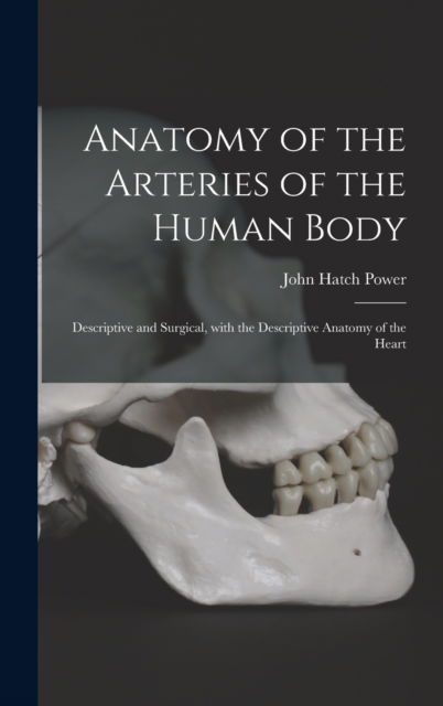 Cover for John Hatch 1806-1863 Power · Anatomy of the Arteries of the Human Body (Hardcover Book) (2021)