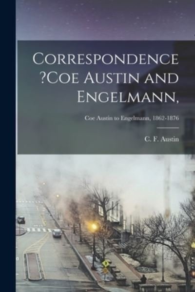 Cover for C F Austin · Correspondence ?Coe Austin and Engelmann; Coe Austin to Engelmann, 1862-1876 (Paperback Book) (2021)