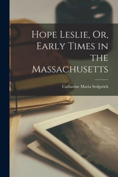 Cover for Catharine Maria Sedgwick · Hope Leslie, or, Early Times in the Massachusetts (Book) (2022)