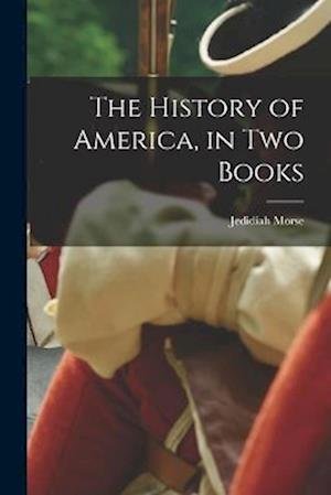 Cover for Jedidiah Morse · History of America, in Two Books (Book) (2022)