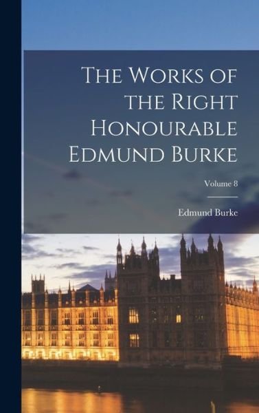 Cover for Edmund Burke · Works of the Right Honourable Edmund Burke; Volume 8 (Bok) (2022)