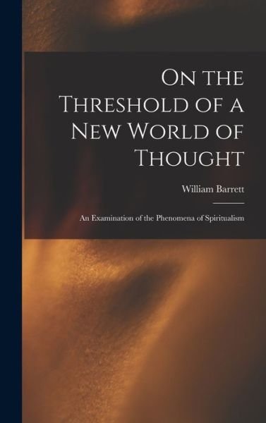 Cover for William Barrett · On the Threshold of a New World of Thought; an Examination of the Phenomena of Spiritualism (Bok) (2022)