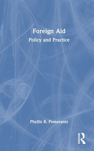 Cover for Pomerantz, Phyllis R. (Sanford School of Public Policy, Duke University, USA) · Foreign Aid: Policy and Practice (Innbunden bok) (2023)