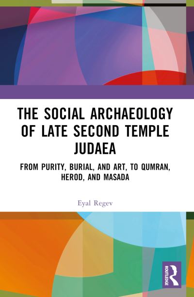 Cover for Regev, Eyal (Bar-Ilan University, Israel.) · The Social Archaeology of Late Second Temple Judaea: From Purity, Burial, and Art, to Qumran, Herod, and Masada (Paperback Book) (2024)