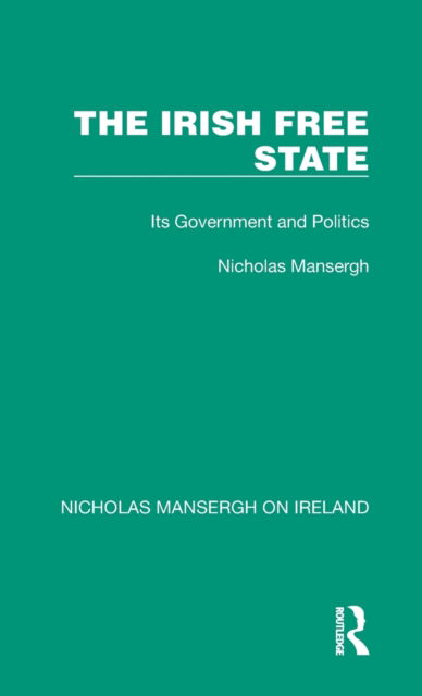 Cover for Nicholas Mansergh · The Irish Free State: Its Government and Politics - Nicholas Mansergh on Ireland: Nationalism, Independence and Partition (Inbunden Bok) (2022)