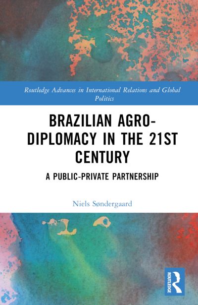 Cover for Søndergaard, Niels (University of Brasilia, Brazil) · Brazilian Agricultural Diplomacy in the 21st Century: A Public – Private Partnership - Routledge Advances in International Relations and Global Politics (Hardcover Book) (2023)