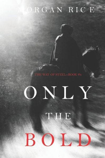 Cover for Morgan Rice · Only the Bold (The Way of Steel-Book 4) (Paperback Book) (2019)