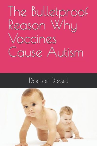 Cover for Doctor Diesel · The Bulletproof Reason Why Vaccines Cause Autism (Paperback Book) (2019)