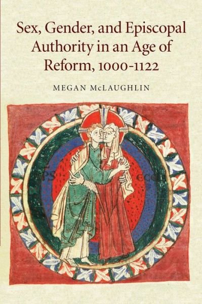 Cover for McLaughlin, Megan (Associate Professor of History, Gender and Women's Studies, and Religion, University of Illinois, Urbana-Champaign) · Sex, Gender, and Episcopal Authority in an Age of Reform, 1000–1122 (Paperback Book) (2014)