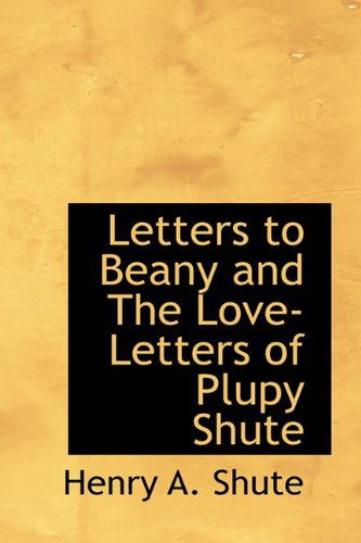 Cover for Henry A. Shute · Letters to Beany and the Love-letters of Plupy Shute (Paperback Book) (2009)