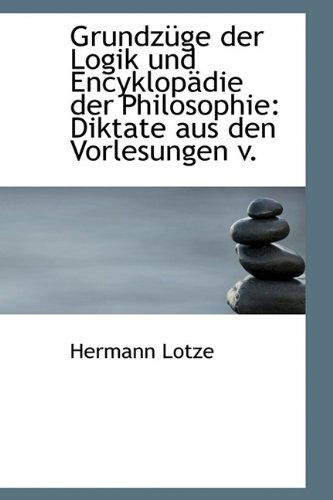 Cover for Hermann Lotze · Grundzüge Der Logik Und Encyklopädie Der Philosophie: Diktate Aus den Vorlesungen V. (Hardcover Book) [German edition] (2009)