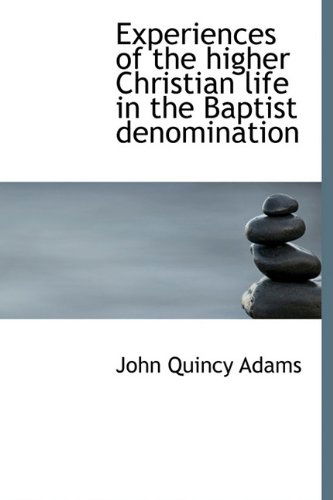 Cover for John Quincy Adams · Experiences of the Higher Christian Life in the Baptist Denomination (Hardcover Book) (2009)