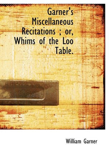 Cover for William Garner · Garner's Miscellaneous Recitations ; Or, Whims of the Loo Table. (Hardcover Book) (2009)