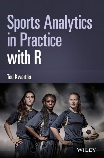 Cover for Kwartler, Ted (University of Notre Dame, IN) · Sports Analytics in Practice with R (Hardcover Book) (2022)