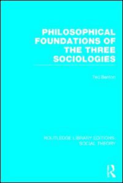 Cover for Ted Benton · Philosophical Foundations of the Three Sociologies (RLE Social Theory) - Routledge Library Editions: Social Theory (Gebundenes Buch) (2014)