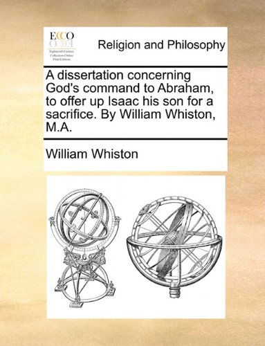 Cover for William Whiston · A Dissertation Concerning God's Command to Abraham, to Offer Up Isaac His Son for a Sacrifice. by William Whiston, M.a. (Paperback Book) (2010)