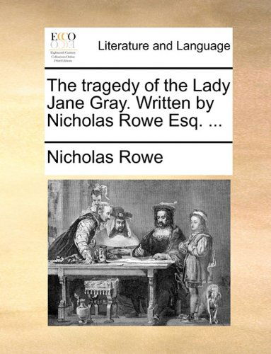 Cover for Nicholas Rowe · The Tragedy of the Lady Jane Gray. Written by Nicholas Rowe Esq. ... (Pocketbok) (2010)