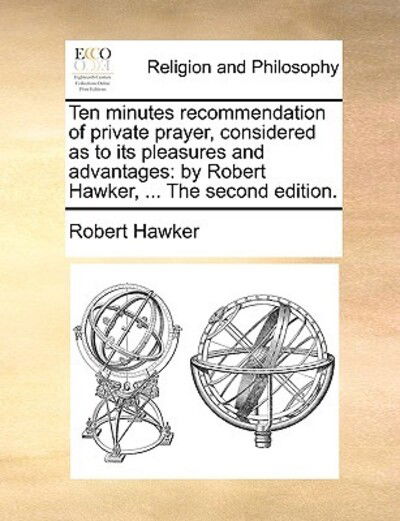 Cover for Robert Hawker · Ten Minutes Recommendation of Private Prayer, Considered As to Its Pleasures and Advantages: by Robert Hawker, ... the Second Edition. (Paperback Book) (2010)