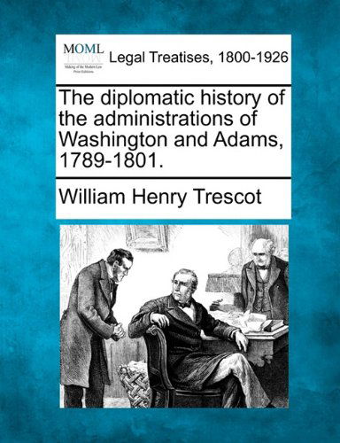 Cover for William Henry Trescot · The Diplomatic History of the Administrations of Washington and Adams, 1789-1801. (Paperback Book) (2010)