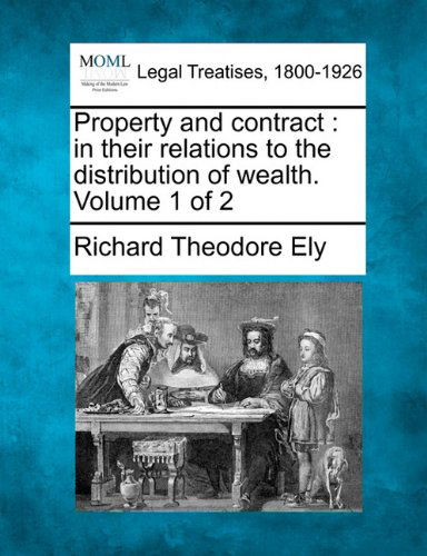 Cover for Richard Theodore Ely · Property and Contract: in Their Relations to the Distribution of Wealth. Volume 1 of 2 (Paperback Book) (2010)