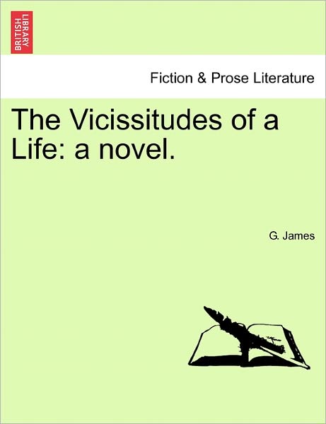 The Vicissitudes of a Life: a Novel. - G James - Libros - British Library, Historical Print Editio - 9781241408077 - 1 de marzo de 2011