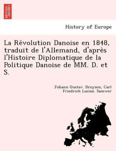 Cover for Johann Gustav Droysen · La Re Volution Danoise en 1848, Traduit De L'allemand, D'apre S L'histoire Diplomatique De La Politique Danoise De Mm. D. et S. (Paperback Book) (2011)