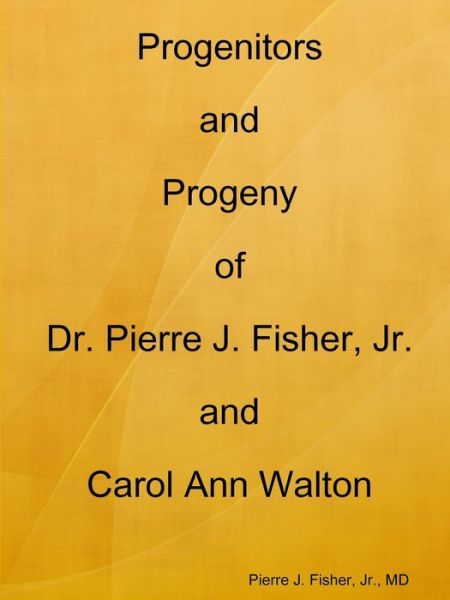 Cover for MD Pierre J Fisher · Progenitors and Progeny of Dr. Pierre J. Fisher, Jr. and Carol Ann Walton (Paperback Book) (2015)