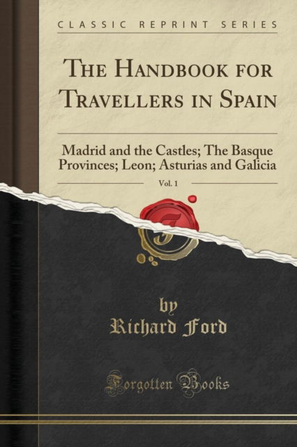 Cover for Richard Ford · The Handbook for Travellers in Spain, Vol. 1 : Madrid and the Castles; The Basque Provinces; Leon; Asturias and Galicia (Classic Reprint) (Paperback Book) (2018)