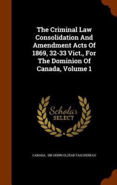 Cover for Canada · The Criminal Law Consolidation and Amendment Acts of 1869, 32-33 Vict., for the Dominion of Canada, Volume 1 (Hardcover bog) (2015)