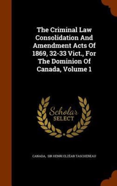 Cover for Canada · The Criminal Law Consolidation and Amendment Acts of 1869, 32-33 Vict., for the Dominion of Canada, Volume 1 (Hardcover Book) (2015)