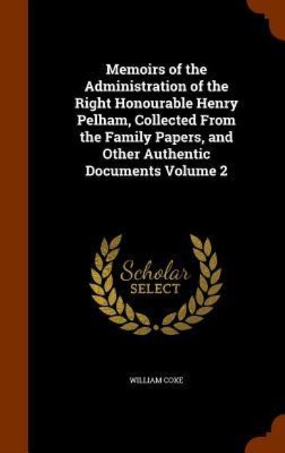 Cover for William Coxe · Memoirs of the Administration of the Right Honourable Henry Pelham, Collected from the Family Papers, and Other Authentic Documents Volume 2 (Hardcover Book) (2015)