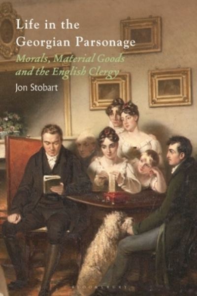 Cover for Stobart, Professor Jon (Manchester Metropolitan University, UK) · Life in the Georgian Parsonage: Morals, Material Goods and the English Clergy (Paperback Book) (2025)