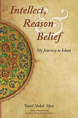 Cover for Yusuf Abdul-Alim · Intellect, Reason and Belief - My Journey to Islam (Paperback Book) (2018)